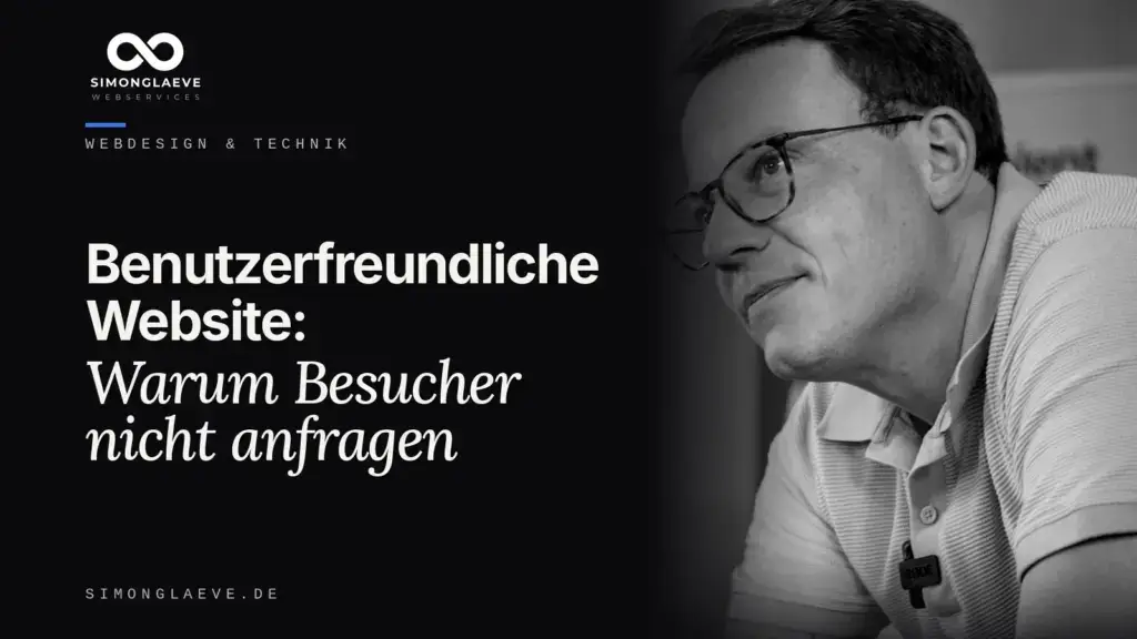 Simon Gläve in Schwarzweiß neben der Schlagzeile „Benutzerfreundliche Website: Warum Besucher nicht anfragen“