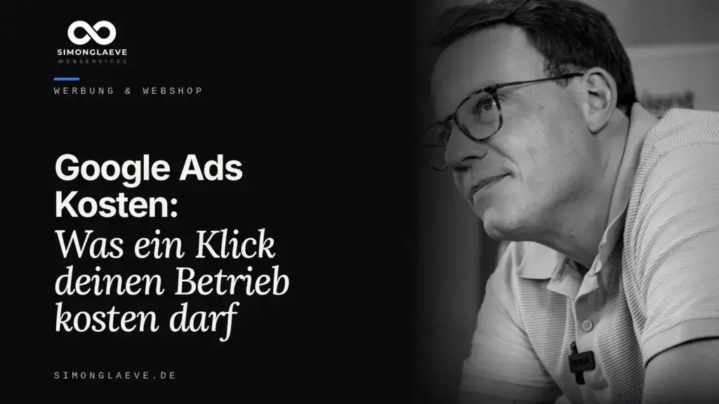 Simon Gläve in Schwarzweiß neben der Schlagzeile „Google Ads Kosten: Was ein Klick deinen Betrieb kosten darf“